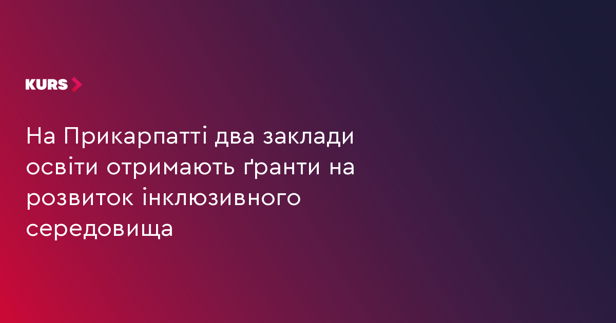 На Прикарпатті два заклади освіти отримають ґранти на розвиток інклюзивного середовища